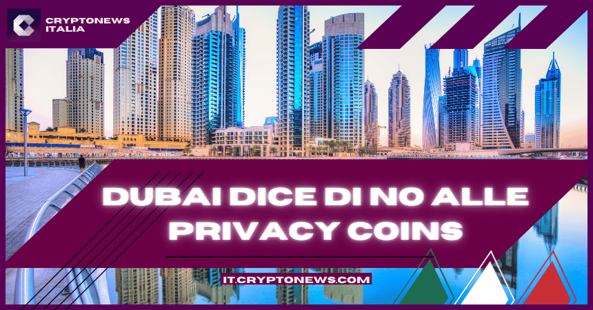Dubai prende posizione contro le Privacy Coin e vieta le criptovalute che danno l’anonimato
