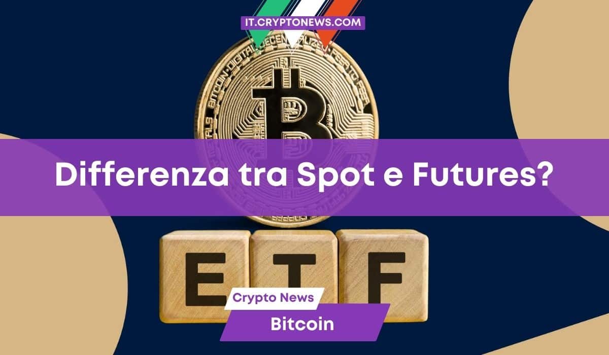 ETF Spot e Futures su Bitcoin: la differenza spiegata in maniera semplice e la situazione ad oggi!