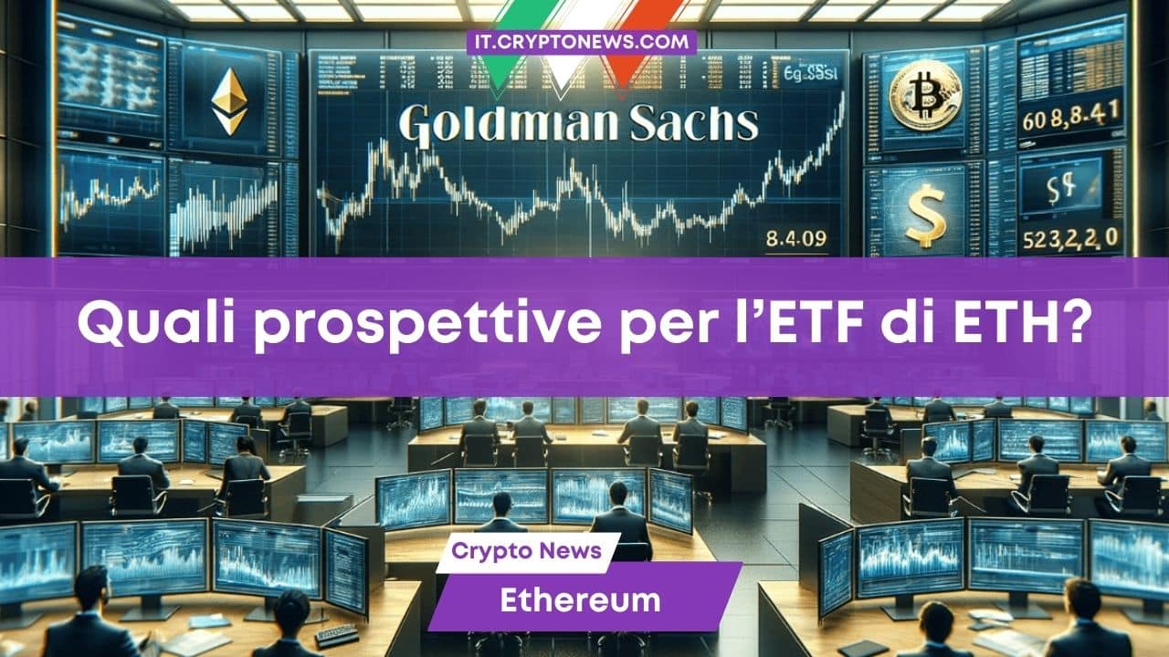 ETF Spot su Ethereum: Goldman Sachs prevede l’approvazione entro maggio 2024