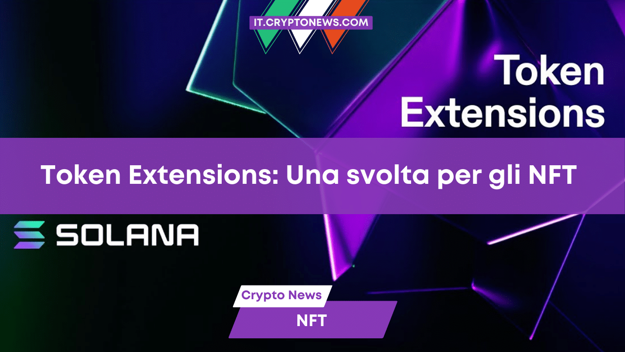 Le nuove “token extension” di Solana rappresentano una “svolta” per gli NFT